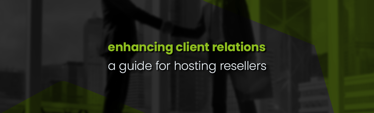 Enhancing client relations, a guide for hosting resellers